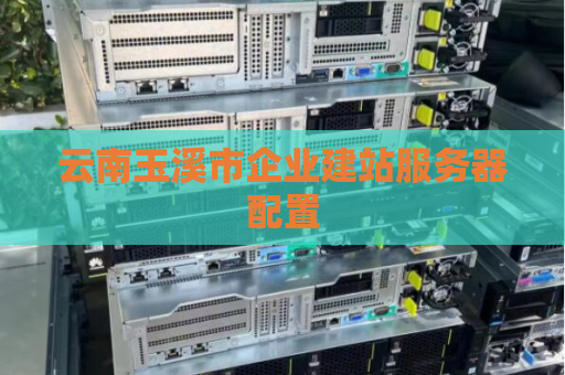 云南玉溪市企业建站服务器配置