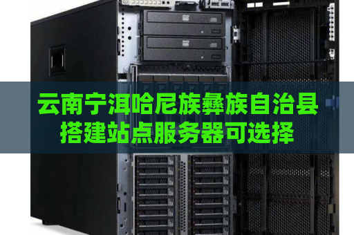 云南宁洱哈尼族彝族自治县搭建站点服务器可选择